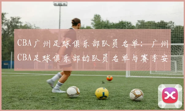 CBA广州足球俱乐部队员名单：广州CBA足球俱乐部的队员名单与赛季安排